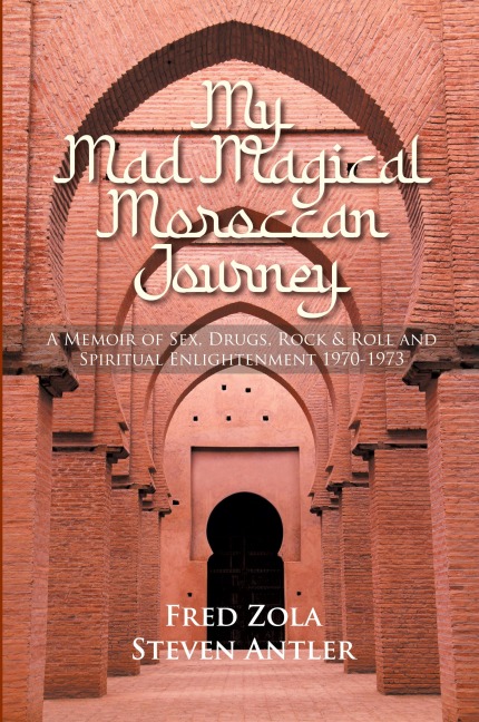 My Mad Magical Moroccan Journey A Memoir of Sex, Drugs, Rock and Roll, and Spiritual Enlightenment 1970-1973
