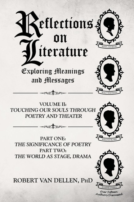 Reflections on Literature: Exploring Meanings and Messages: Volume II: Touching Our Souls Through Poetry and Theater: Part One: The Significance of Poetry Part Two: The World as Stage, Drama