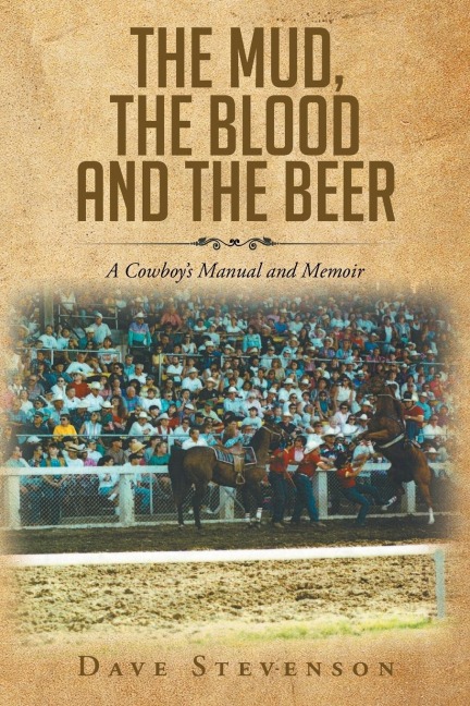 The Mud, The Blood And The Beer: A Cowboys Manual And Memoir