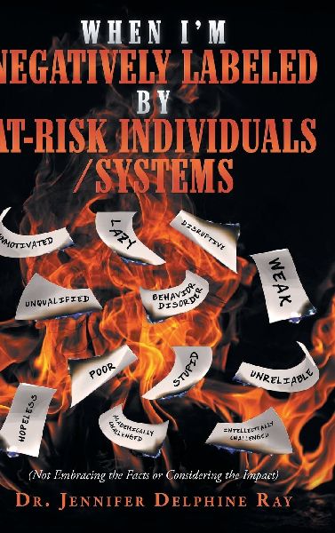 When Im Negatively Labeled by At-Risk Individuals-Systems: (Not Embracing  the Facts, or Considering the Impact)