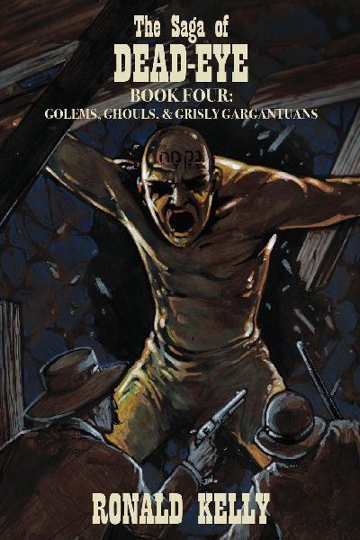 The Saga of Dead-Eye, Book Four: Golems, Ghouls, & Grisly Gargantuans