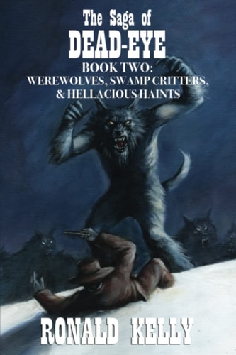 The Saga of Dead-Eye, Book Two Werewolves, Swamp Critters, & Hellacious Haints!