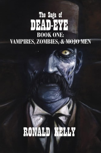 The Saga of Dead-Eye Book One: Vampires, Zombies, & Mojo Men