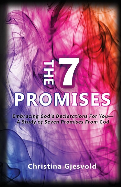 The Seven Promises: Embracing Gods Declarations For you-A Study of Seven Promises from God