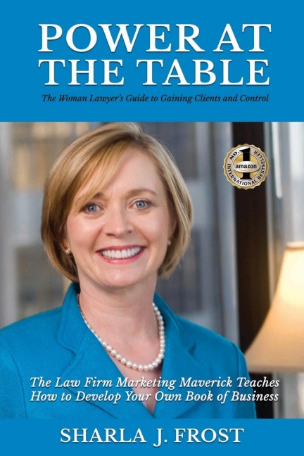 POWER AT THE TABLE: Guide to Gaining Clients and Control - The Law Firm Marketing Maverick Teaches How to Develop Your Own Book of Business