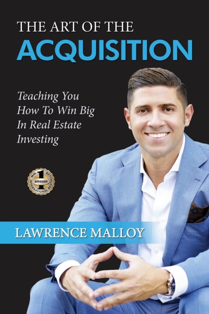 THE ART OF THE ACQUISITION: Teaching You How To Win Big In Real Estate Investing