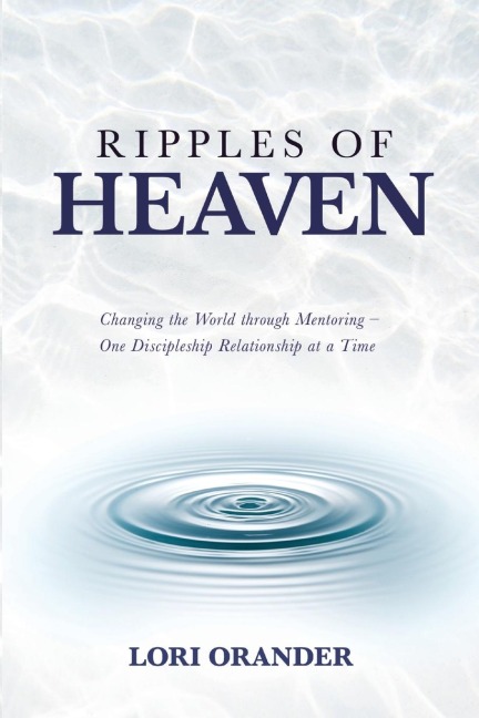 RIPPLES OF HEAVEN: Changing the World through Mentoring - One Discipleship Relationship at a Time