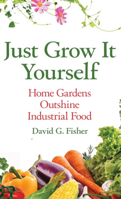 JUST GROW IT YOURSELF: Home Gardens Outshine Industrial Food