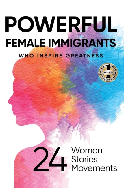 POWERFUL FEMALE IMMIGRANTS: Who Inspire Greatness 24 Women 24 Stories 24 Movements