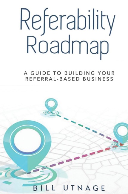 REFERABILITY ROADMAP: A Guide To Building Your Referral-Based Business