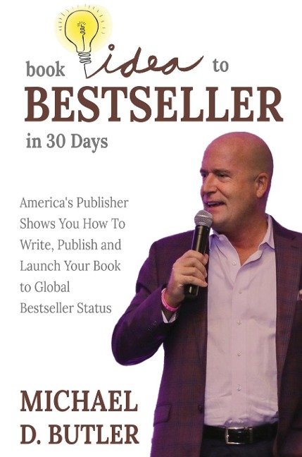 BOOK IDEA TO BESTSELLER IN 30 DAYS: Americas Publisher Shows You How To Write, Publish and Launch Your Book to Global Bestseller Status