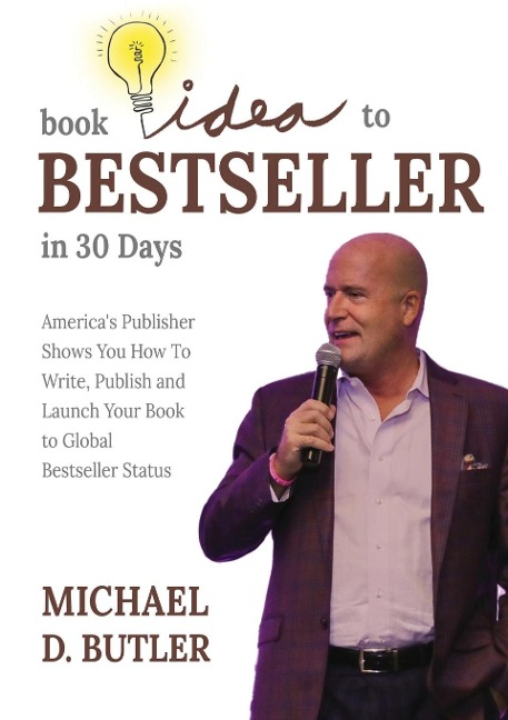 BOOK IDEA TO BESTSELLER IN 30 DAYS: Americas Publisher Shows You How To Write, Publish, and Launch Your Book to Global Bestseller Status