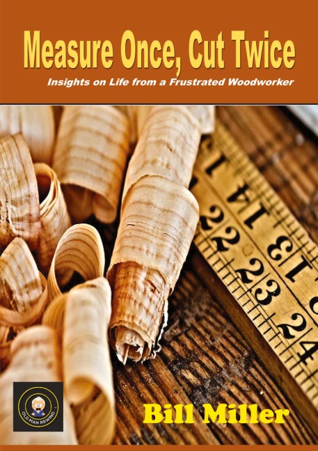 MEASURE ONCE, CUT TWICE: Insights on Life from a Frustrated Woodworker