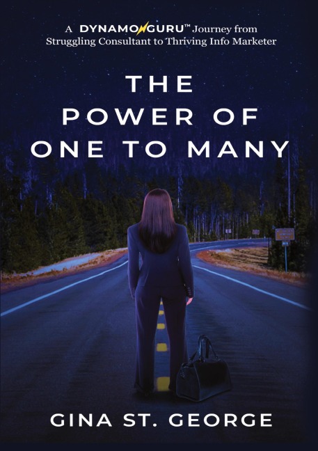 THE POWER OF ONE TO MANY: A DYNAMOGURU Journey from Struggling Consultant to Thriving Info Marketer
