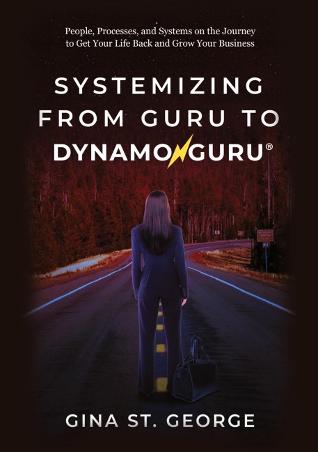 Systemizing from Guru to DynamoGuru: People, Processes, and Systems on the Journey to Get Your Life Back and Grow Your Business