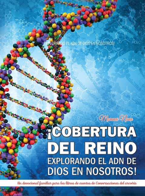 ¡COBERTURA DEL REINO EXPLORANDO EL ADN DE DIOS EN NOSOTROS!: Un devocional familiar para los libros de cuentos de Conversaciones del arcoiris