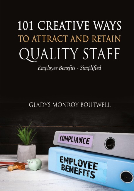 101 CREATIVE WAYS TO ATTRACT & RETAIN QUALITY STAFF: Employee Benefits - Simplified
