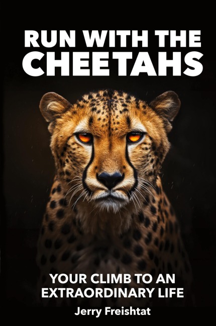 RUN WITH THE CHEETAHS: Your Climb To An Extraordinary Life