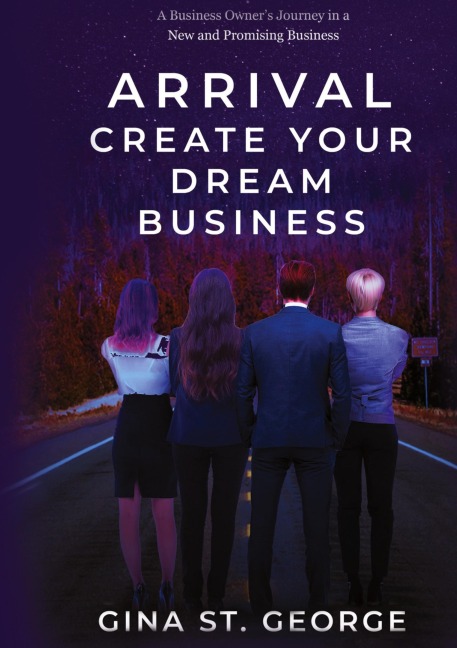 ARRIVAL - CREATE YOUR DREAM BUSINESS: A Business Owners Journey in a New and Promising Business