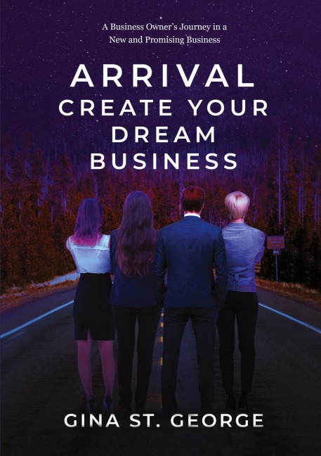 ARRIVAL - CREATE YOUR DREAM BUSINESS: A Business Owners Journey in a New and Promising Business