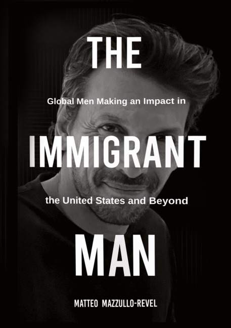 THE IMMIGRANT MAN: Global Men Making an Impact in the United States and Beyond