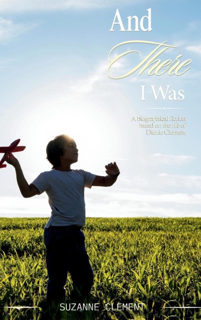 AND THERE I WAS: A biographical fiction based on the life of Dickie Clement