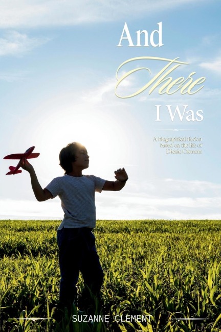 AND THERE I WAS: A biographical fiction based on the life of Dickie Clement