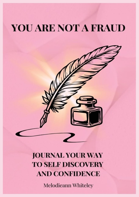 YOU ARE NOT A FRAUD: Journal Your Way to Self Discovery and Confidence