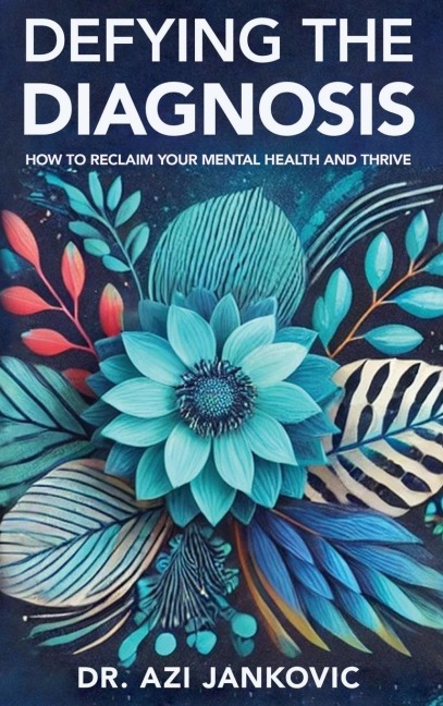 DEFYING THE DIAGNOSIS: How to Reclaim Your Mental Health and Thrive