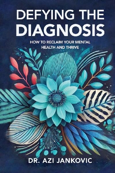 DEFYING THE DIAGNOSIS: How to Reclaim Your Mental Health and Thrive