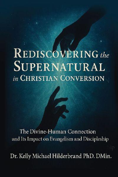 REDISCOVERING THE SUPERNATURAL  IN  CHRISTIAN CONVERSION: The Divine-Human connection and its impact on Evangelism and Discipleship