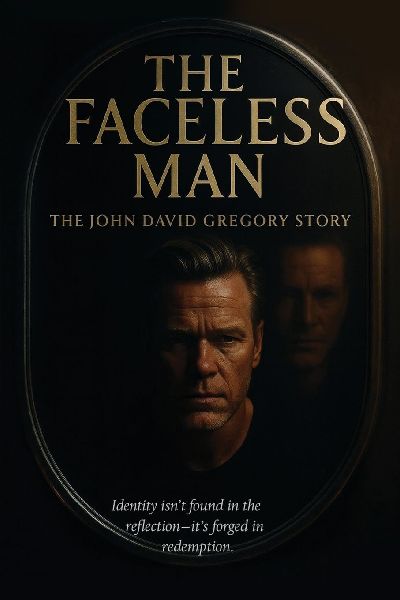 THE FACELESS MAN The John David Gregory Story: Identity Isnt Found in Reflection - Its Forged in Redemption