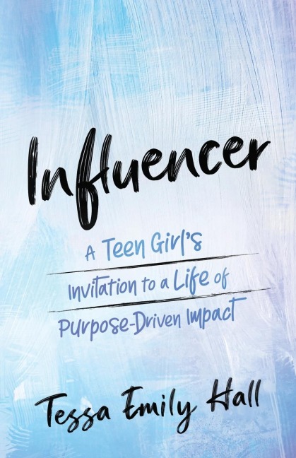 Influencer: A Teen Girls Invitation to a Life of Purpose-Driven Impact