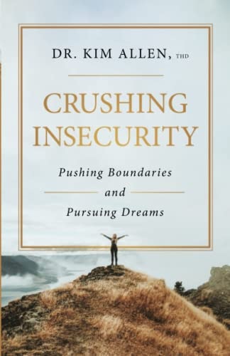 Crushing Insecurity Pushing Boundaries and Pursuing Dreams