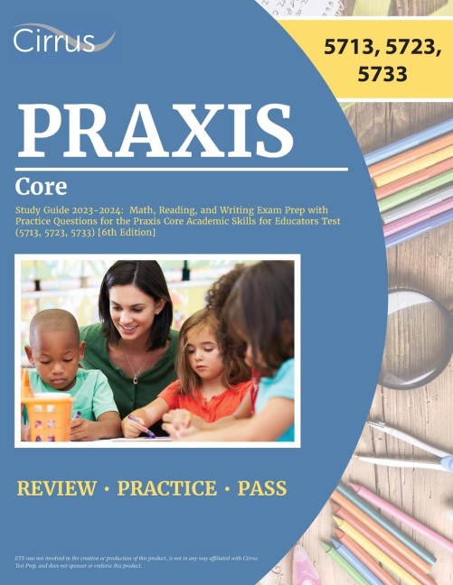 Praxis Core Study Guide 2023-2024: Math, Reading, and Writing Exam Prep with Practice Questions for the Praxis Core Academic Skills for Educators Test (5713, 5723, 5733) [6th Edition]
