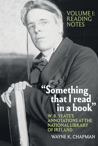 "Something That I Read in a Book": W. B. Yeats's Annotations at the National Library of Ireland Vol. 1: Reading Notes