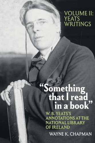 Something that I Read in a Book: W. B. Yeatss Annotations at the National Library of Ireland Yeats Writings