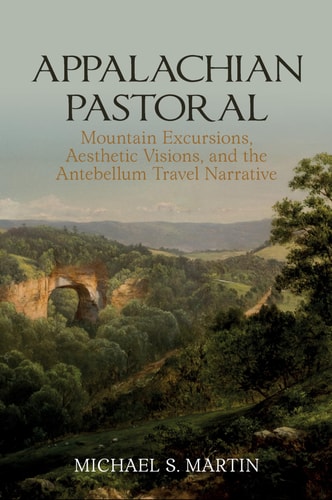 Appalachian Pastoral Mountain Excursions, Aesthetic Visions, and the Antebellum Travel Narrative