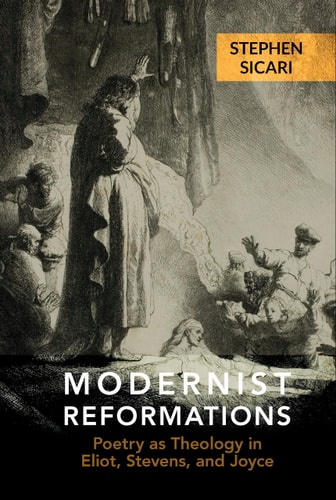 Modernist Reformations Poetry as Theology in Eliot, Stevens, and Joyce