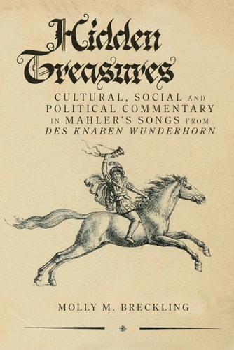 Hidden Treasures Cultural, Social and Political Commentary in Mahler's Songs from Des Knaben Wunderhorn