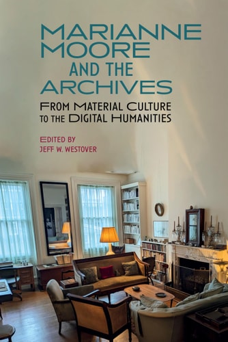Marianne Moore and the Archives From Material Culture to the Digital Humanities