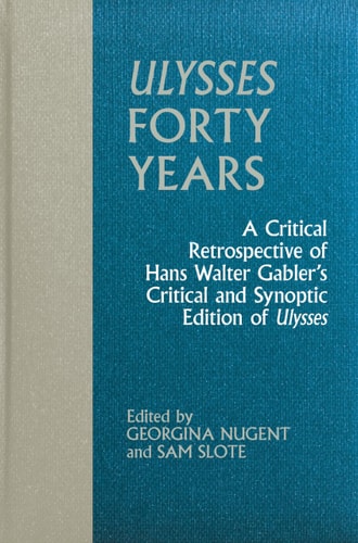 Ulysses Forty Years A Critical Retrospective of Hans Walter Gabler's Critical and Synoptic Edition of Ulysses