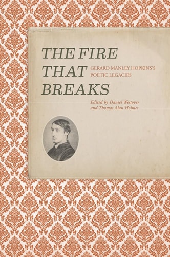 The Fire That Breaks Gerard Manley Hopkins's Poetic Legacies