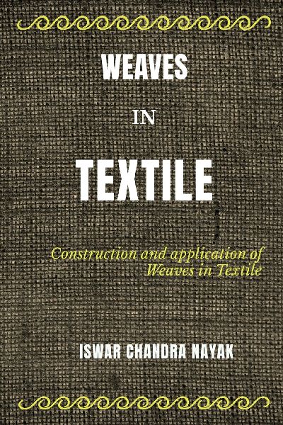 Weaves in Textile: Construction and Applications of Weaves in Textile