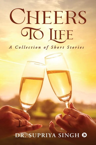 Cheers To Life A Collection of Short Stories