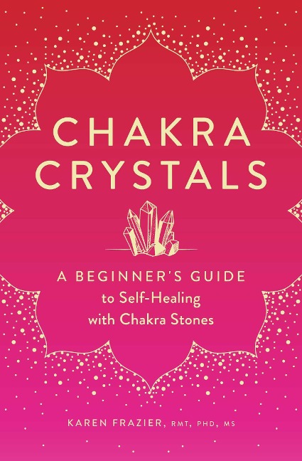 Chakra Crystals: A Beginners Guide to Self-Healing with Chakra Stones