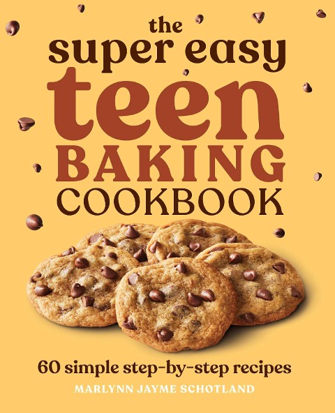 The Super Easy Teen Baking Cookbook: 60 Simple Step-by-Step Recipes