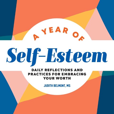 A Year of Self-Esteem: Daily Reflections and Practices for Embracing Your Worth