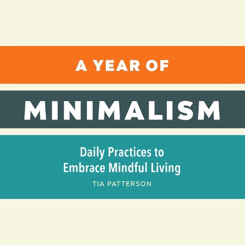 A Year of Minimalism: Daily Practices to Embrace Mindful Living