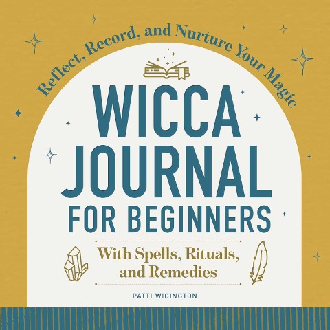 Wicca Journal for Beginners: Reflect, Record, and Nurture Your Magic